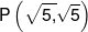P\left( {\sqrt {5,} \sqrt 5 } \right)