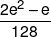 \frac{{2{e^2} - e}}{{128}}