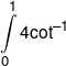 \int\limits_0^1 {4{{\cot }^{ - 1}}} 