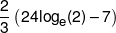 \frac{2}{3}\left( {24{{\log }_e}(2) - 7} \right)