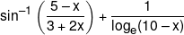 si{n^{ - 1}}\left( {\frac{{5 - x}}{{3 + 2x}}} \right) + \frac{1}{{{{\log }_e}(10 - x)}}