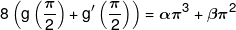 8\left( {g\left( {\frac{\pi }{2}} \right) + g'\left( {\frac{\pi }{2}} \right)} \right) = \alpha {\pi ^3} + \beta {\pi ^2}