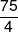 \frac{{75}}{4}
