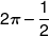 2\pi  - \frac{1}{2}