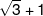 \sqrt 3  + 1