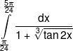 \int\limits_{\frac{\pi }{{24}}}^{\frac{{5\pi }}{{24}}} {\frac{{dx}}{{1 + \root 3 \of {\tan 2x} }}} 