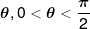 \theta ,0 < \theta  < \frac{\pi }{2}