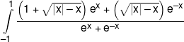 \int\limits_{ - 1}^1 {\frac{{\left( {1 + \sqrt {\left| x \right| - x} } \right){e^x} + \left( {\sqrt {\left| x \right| - x} } \right){e^{ - x}}}}{{{e^x} + {e^{ - x}}}}} 