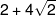 2 + 4\sqrt 2 