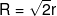 R = \sqrt 2 r