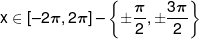 x \in \left[ { - 2\pi ,2\pi } \right] - \left\{ { \pm \frac{\pi }{2}, \pm \frac{{3\pi }}{2}} \right\}
