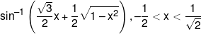 {\sin ^{ - 1}}\left( {\frac{{\sqrt 3 }}{2}x + \frac{1}{2}\sqrt {1 - {x^2}} } \right), - \frac{1}{2} < x < \frac{1}{{\sqrt 2 }}