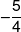  - \frac{5}{4}