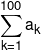 \sum\limits_{k = 1}^{100} {{a_k}} 