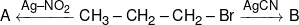 A\xleftarrow{{Ag - N{O_2}}}C{H_3} - C{H_2} - C{H_2} - Br\xrightarrow{{AgCN}}B