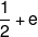 \frac{1}{2} + e
