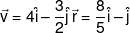 \vec v = 4\hat i - \frac{3}{2}\hat j\,\vec r = \frac{8}{5}\hat i - \hat j