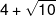 4 + \sqrt {10} 