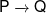 P\xrightarrow[{}]{{}}Q