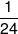 \frac{1}{{24}}