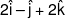 2\hat i - \hat j + 2\hat k