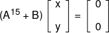 ({A^{15}} + B)\left[ {\begin{array}{*{20}{c}} x\\[0.9em] y \end{array}} \right] = \left[ {\begin{array}{*{20}{c}} 0\\[0.9em] 0 \end{array}} \right]