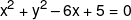 {x^2} + {y^2} - 6x + 5 = 0