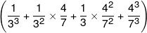 \left( {\frac{1}{{{3^3}}} + \frac{1}{{{3^2}}} \times \frac{4}{7} + \frac{1}{3} \times \frac{{{4^2}}}{{{7^2}}} + \frac{{{4^3}}}{{{7^3}}}} \right)