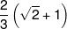 \frac{2}{3}\left( {\sqrt 2  + 1} \right)