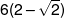 6(2 - \sqrt 2 )