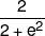 \frac{2}{{2 + {e^2}}}