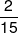\frac{2}{{15}}