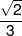 \frac{{\sqrt 2 }}{3}