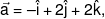 \vec a =  - \hat i + 2\hat j + 2\hat k,