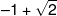  - 1 + \sqrt 2 