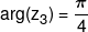 \arg ({z_3}) = \frac{\pi }{4}