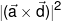 |(\vec a \times \vec d){|^2}