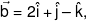 \vec b = 2\hat i + \hat j - \hat k,