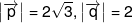 \left| {\overrightarrow p } \right| = 2\sqrt 3 ,\left| {\overrightarrow q } \right| = 2