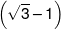 \left( {\sqrt 3  - 1} \right)