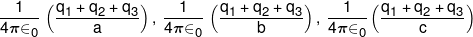 \frac{1}{{4\pi { \in _0}}}\,\left( {\frac{{{q_1} + {q_2} + {q_3}}}{a}} \right),\,\frac{1}{{4\pi { \in _0}}}\,\left( {\frac{{{q_1} + {q_2} + {q_3}}}{b}} \right),\,\frac{1}{{4\pi { \in _0}}}\left( {\frac{{{q_1} + {q_2} + {q_3}}}{c}} \right)