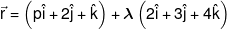 \vec r = \left( {p\hat i + 2\hat j + \hat k} \right) + \lambda \left( {2\hat i + 3\hat j + 4\hat k} \right)
