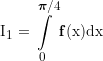 {I_1} = \int\limits_0^{\pi /4} {ƒ(x)dx} 