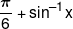 \frac{\pi }{6} + {\sin ^{ - 1}}x