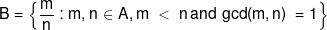 B = \left\{ {\frac{m}{n}:{\text {m, n}}{\mkern 1mu}  \in {\text {A}},{\text {m }} < {\text { n}}\,{\text {and}}\,\,{\text {gcd}}({\text {m}},{\text {n}}){\text {  = 1}}} \right\}