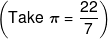 \left( {Take\,\,\pi  = \frac{{22}}{7}} \right)