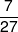 \frac{7}{{27}}