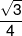 \frac{{\sqrt 3 }}{4}