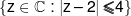 \left\{ {z \in {\Bbb C}:\left| {z - 2} \right| \leqslant 4} \right\}