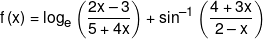f\left( x \right) = {\log _e}\left( {\frac{{2x - 3}}{{5 + 4x}}} \right) + {\sin ^{ - 1}}\left( {\frac{{4 + 3x}}{{2 - x}}} \right)